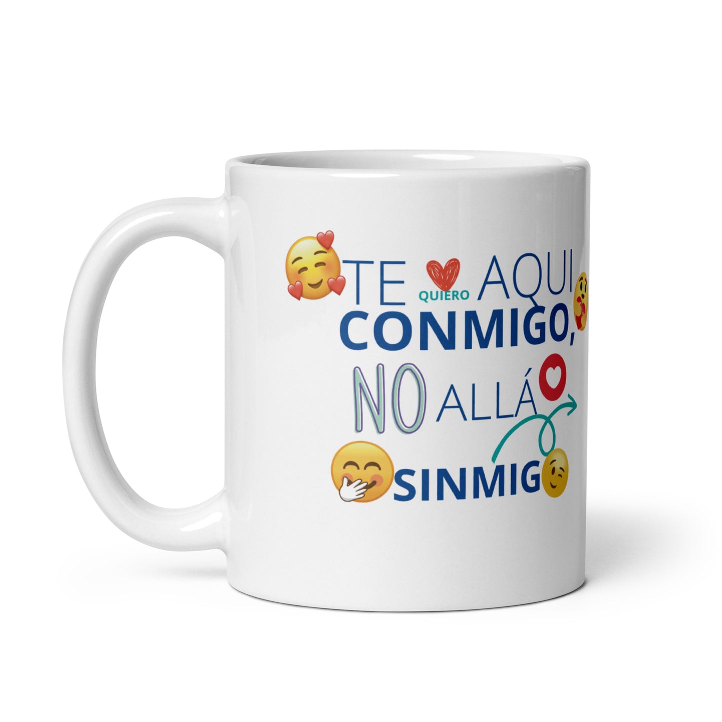 Te Quiero AquÍ Conmigo No Allá Sin Migo taza