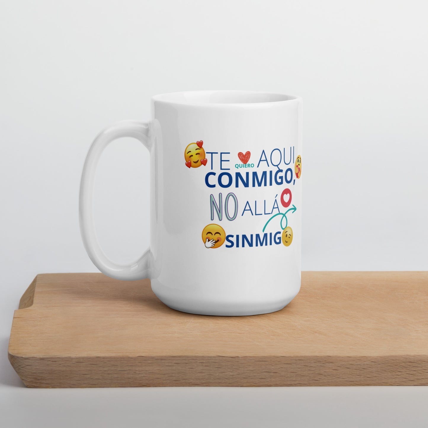 Te Quiero AquÍ Conmigo No Allá Sin Migo taza