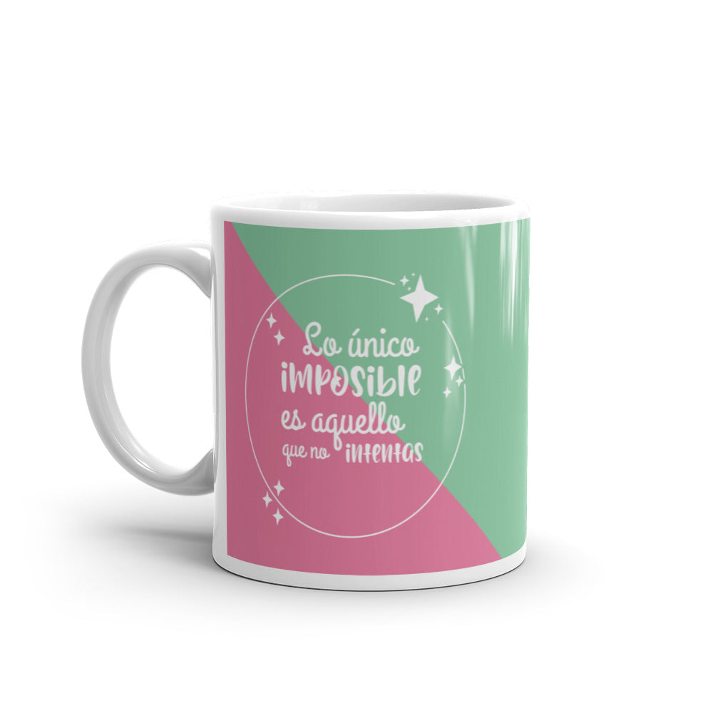 Lo Único Imposible Es Aquello Que No Intentas  Taza